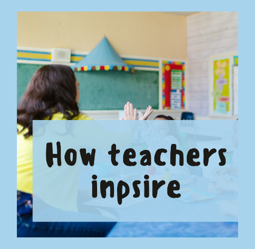 HOW TEACHERS INSPIRE
