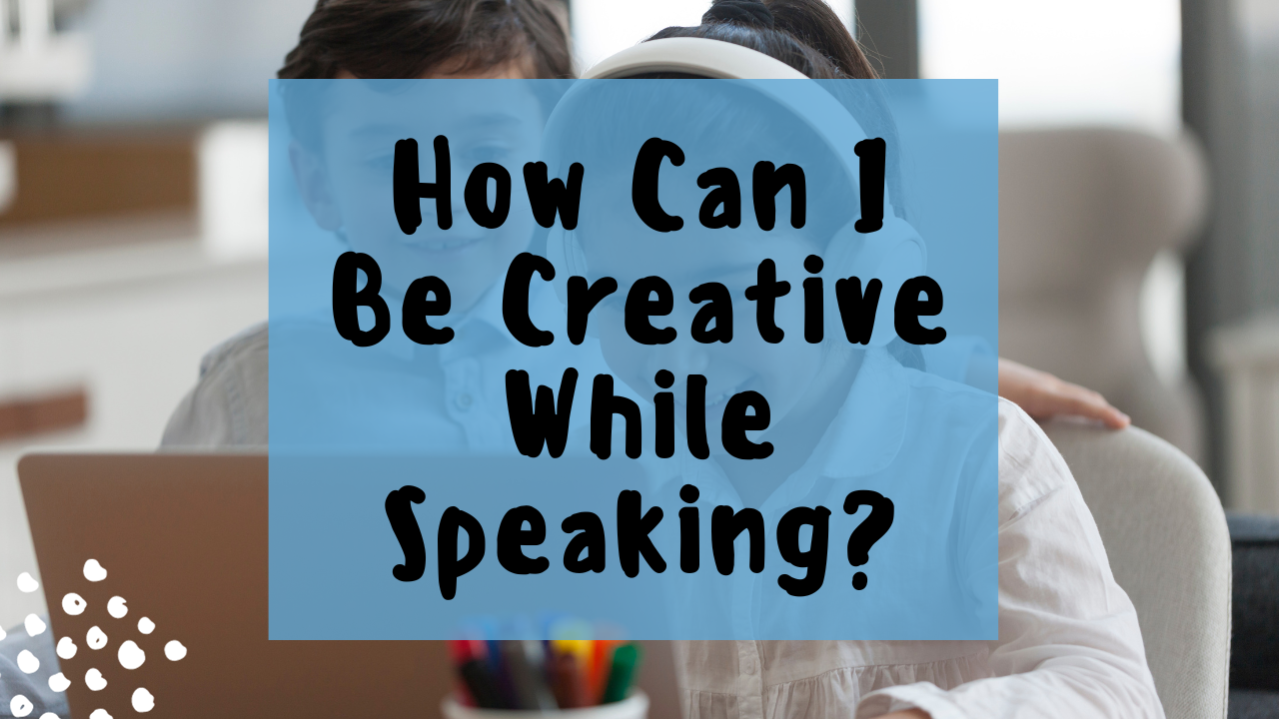 How can I be creative while speaking