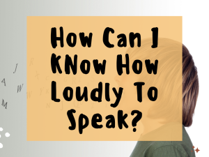 How can i know how loudly to speak