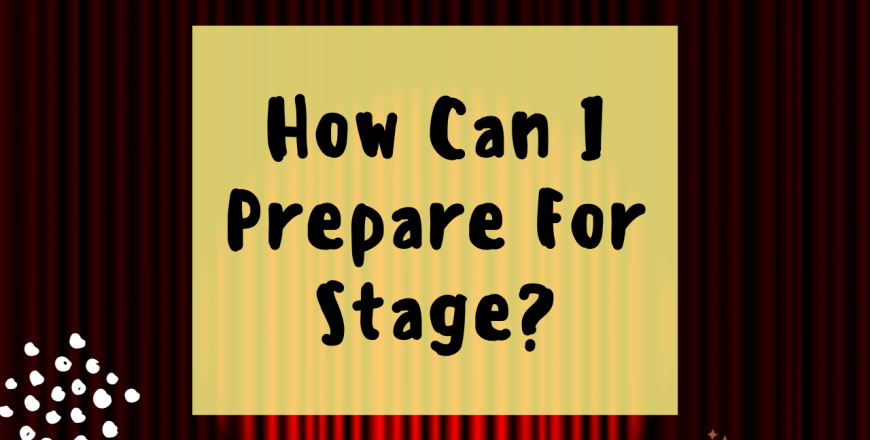 How can i prepare for stage