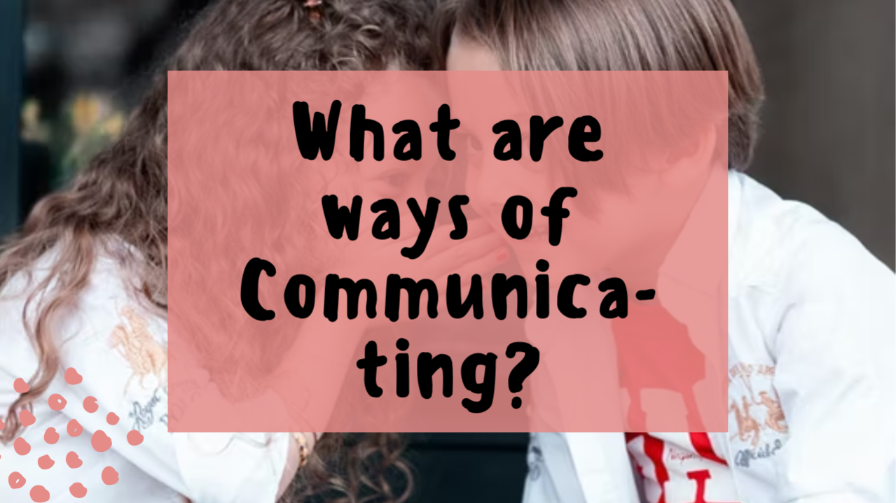 What are ways of communicating